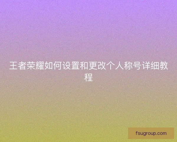 王者荣耀如何设置和更改个人称号详细教程